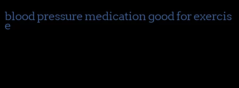 blood pressure medication good for exercise