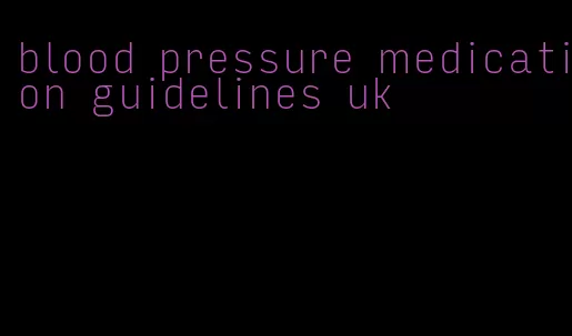 blood pressure medication guidelines uk