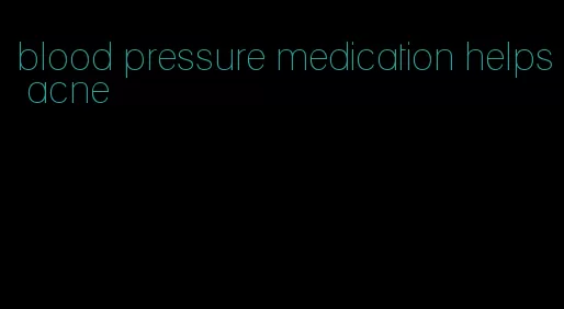 blood pressure medication helps acne