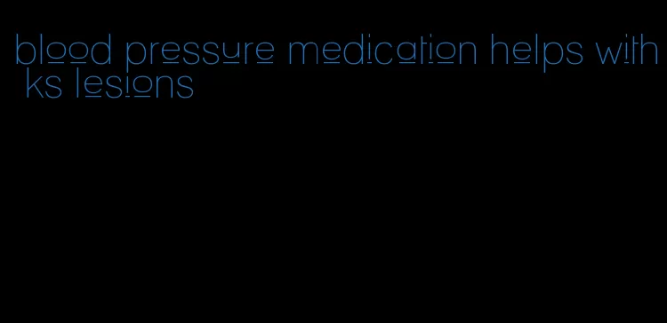 blood pressure medication helps with ks lesions