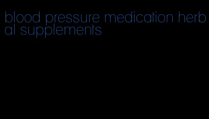 blood pressure medication herbal supplements