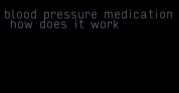 blood pressure medication how does it work