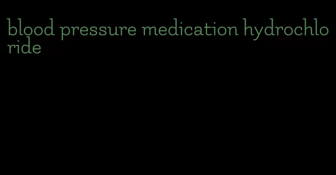 blood pressure medication hydrochloride