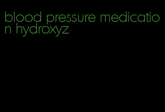 blood pressure medication hydroxyz