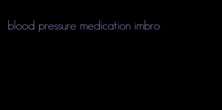 blood pressure medication imbro