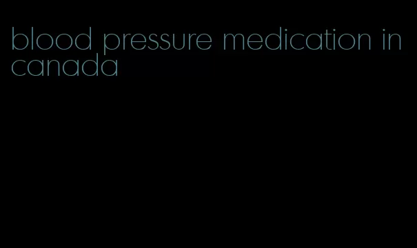 blood pressure medication in canada