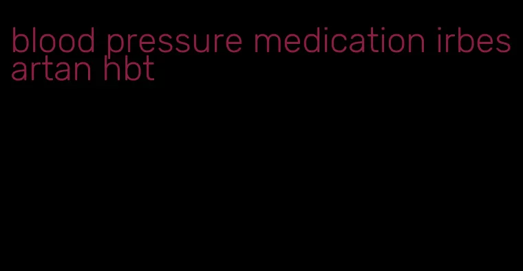 blood pressure medication irbesartan hbt