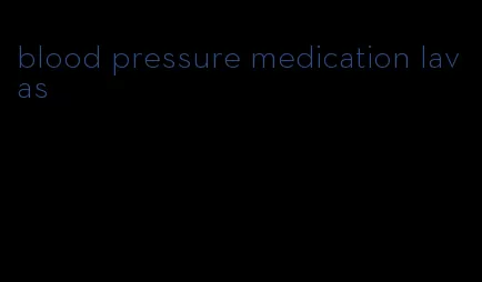 blood pressure medication lavas