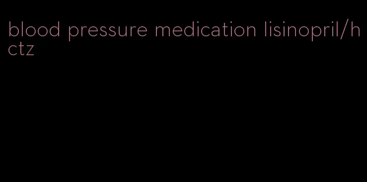 blood pressure medication lisinopril/hctz