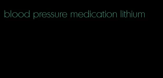 blood pressure medication lithium