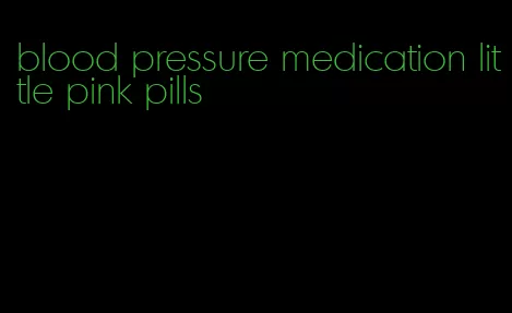 blood pressure medication little pink pills