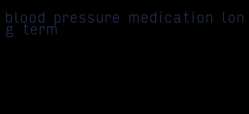 blood pressure medication long term