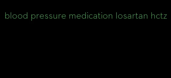 blood pressure medication losartan hctz