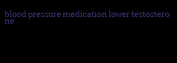 blood pressure medication lower testosterone