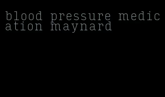 blood pressure medication maynard