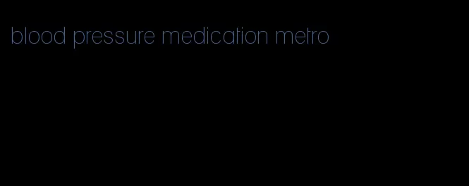 blood pressure medication metro