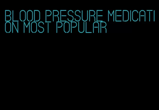 blood pressure medication most popular