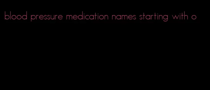 blood pressure medication names starting with o