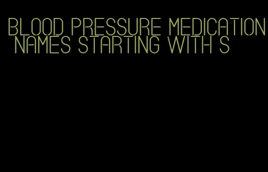 blood pressure medication names starting with s