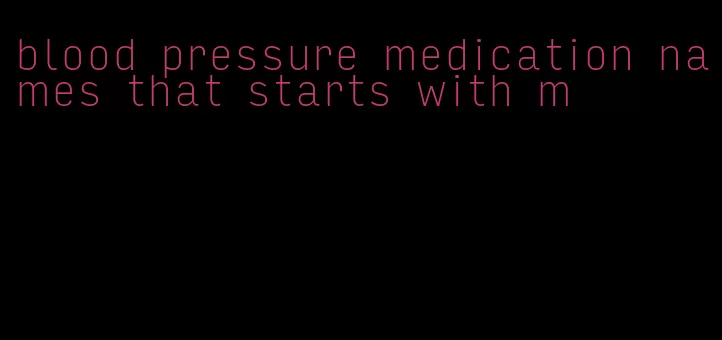 blood pressure medication names that starts with m