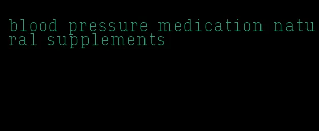 blood pressure medication natural supplements