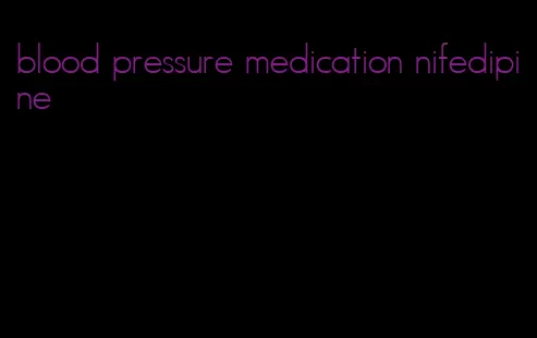 blood pressure medication nifedipine