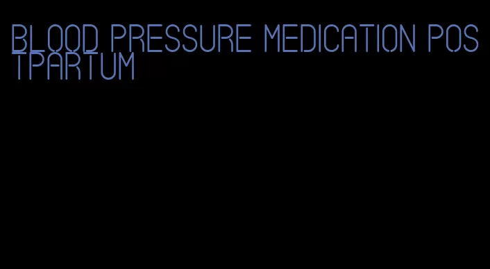 blood pressure medication postpartum