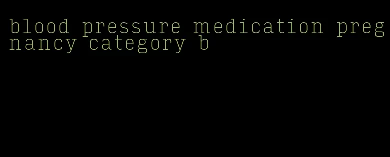 blood pressure medication pregnancy category b