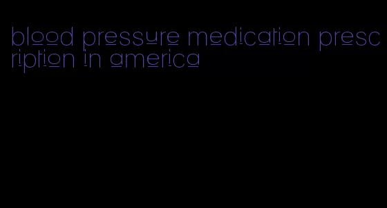 blood pressure medication prescription in america