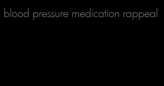 blood pressure medication rappeal