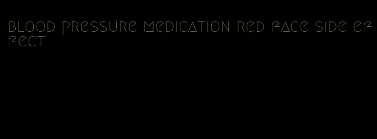 blood pressure medication red face side effect