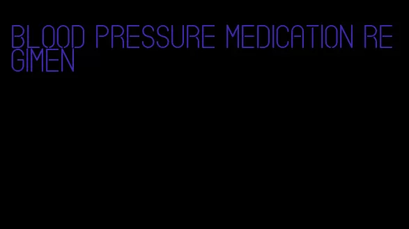 blood pressure medication regimen