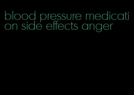 blood pressure medication side effects anger