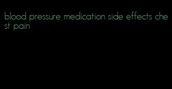 blood pressure medication side effects chest pain