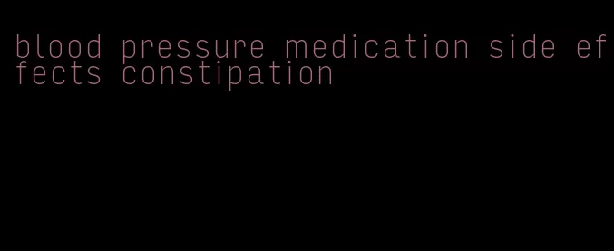 blood pressure medication side effects constipation