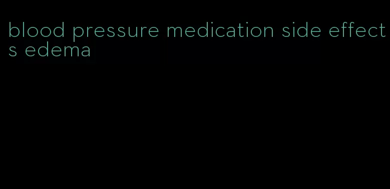 blood pressure medication side effects edema