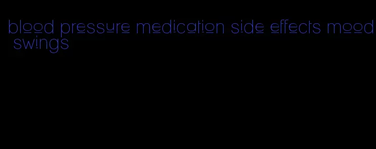 blood pressure medication side effects mood swings