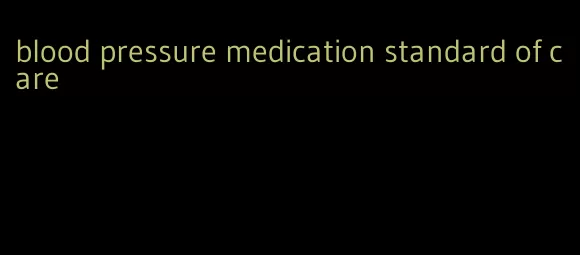 blood pressure medication standard of care