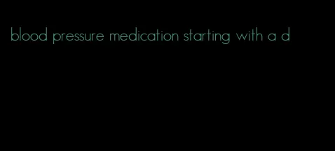 blood pressure medication starting with a d