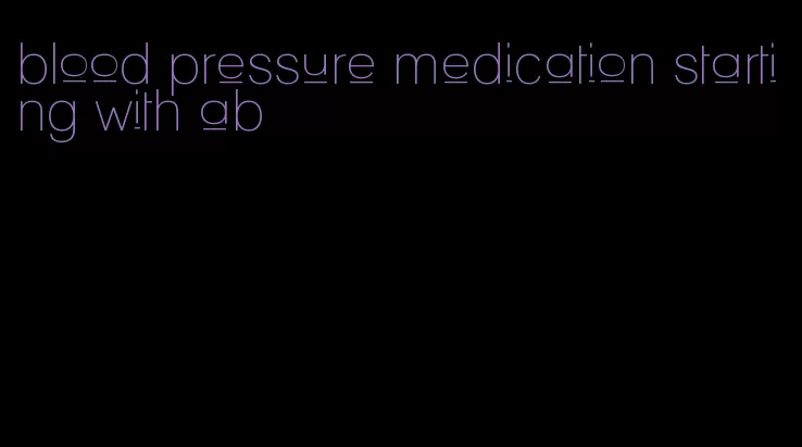 blood pressure medication starting with ab