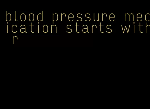 blood pressure medication starts with r