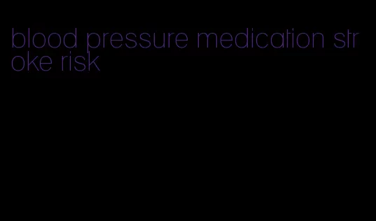 blood pressure medication stroke risk