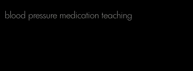 blood pressure medication teaching