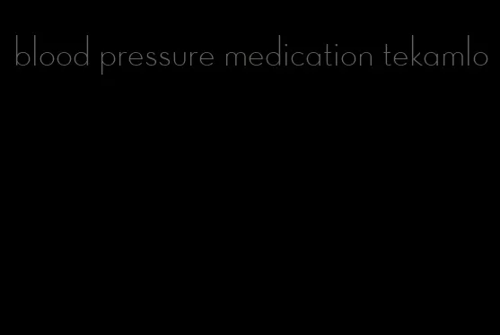 blood pressure medication tekamlo