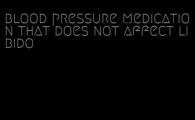 blood pressure medication that does not affect libido