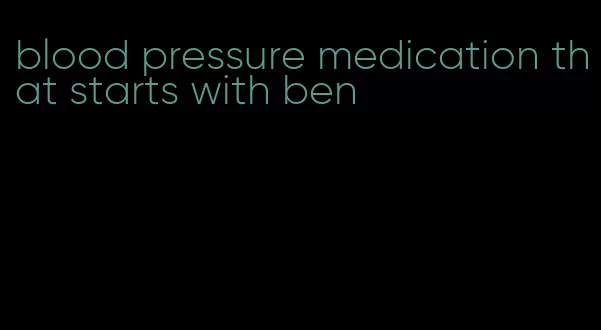 blood pressure medication that starts with ben