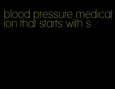 blood pressure medication that starts with s