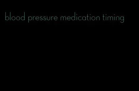 blood pressure medication timing