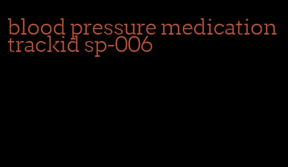 blood pressure medication trackid sp-006