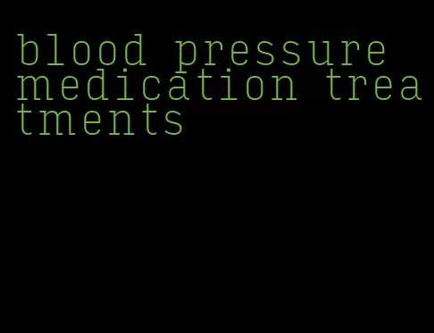 blood pressure medication treatments